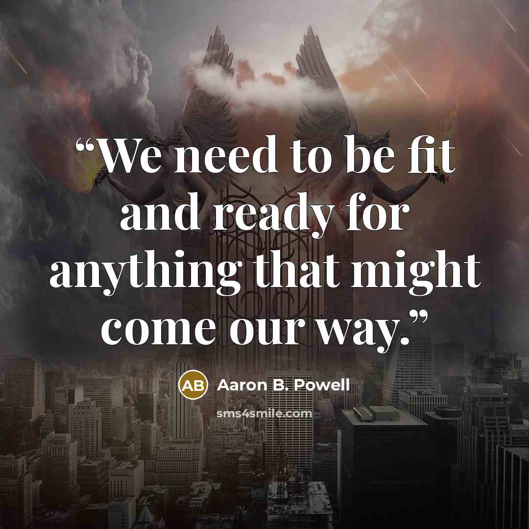 “We need to be fit and ready for anything that might come our way.” quote by Aaron B. Powell