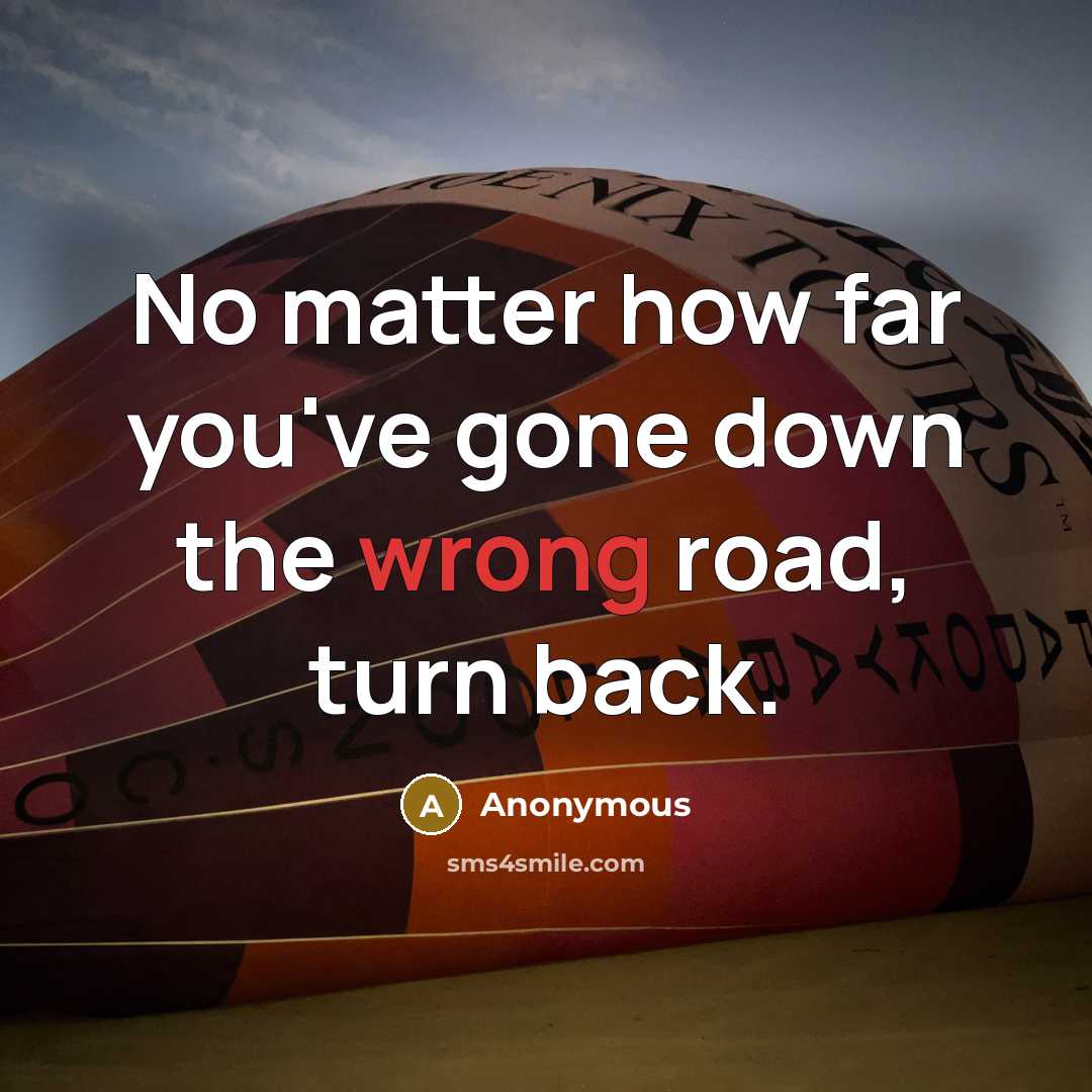 “No matter how far you've gone down the wrong road, turn back.” quote by Anonymous