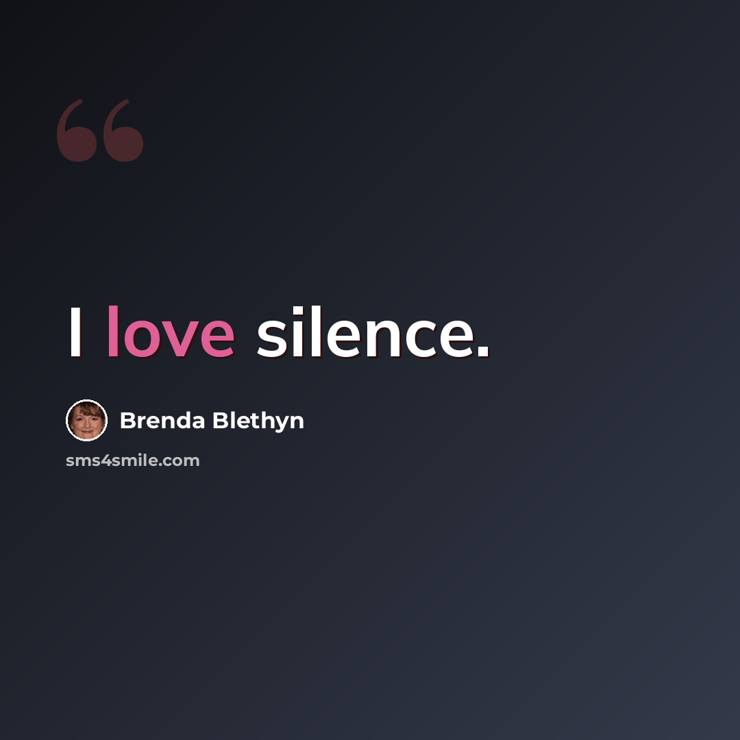“I love silence.” quote by Brenda Blethyn