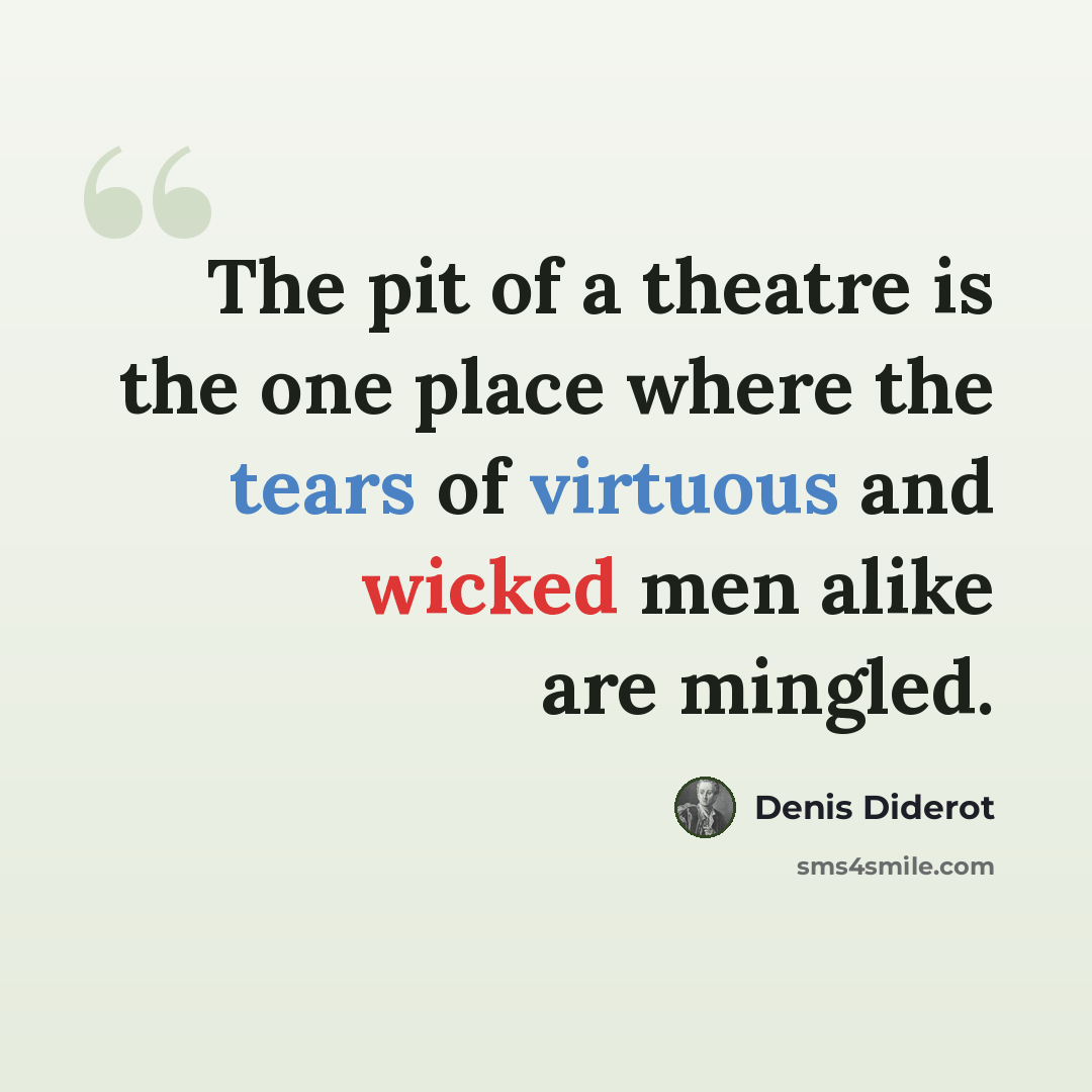 “The pit of a theatre is the one place where the tears of virtuous and wicked men alike are mingled.” quote by Denis Diderot
