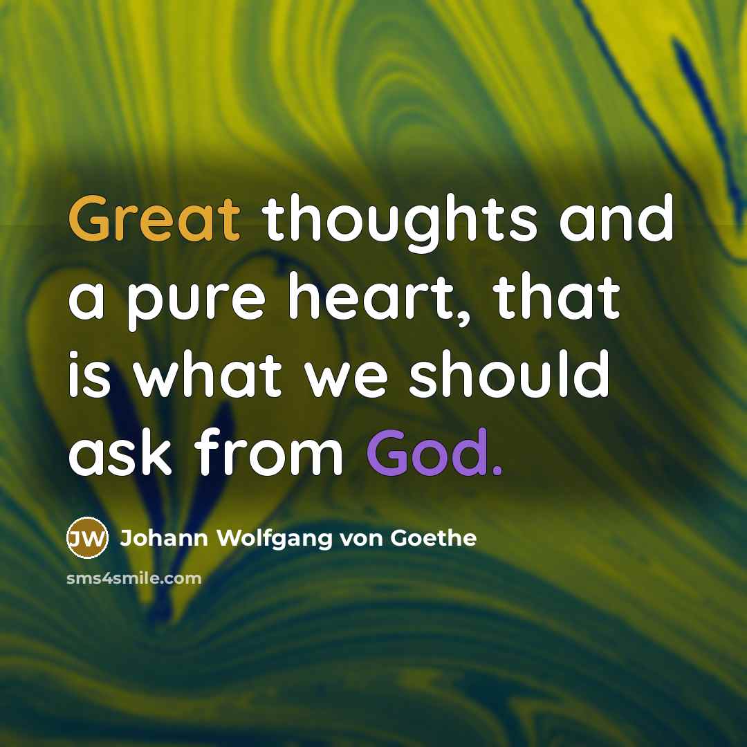 “Great thoughts and a pure heart, that is what we should ask from God.” quote by Johann Wolfgang von Goethe