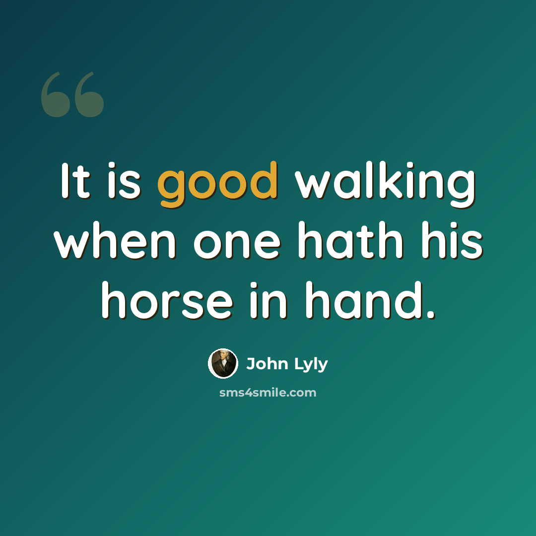 “It is good walking when one hath his horse in hand.” quote by John Lyly