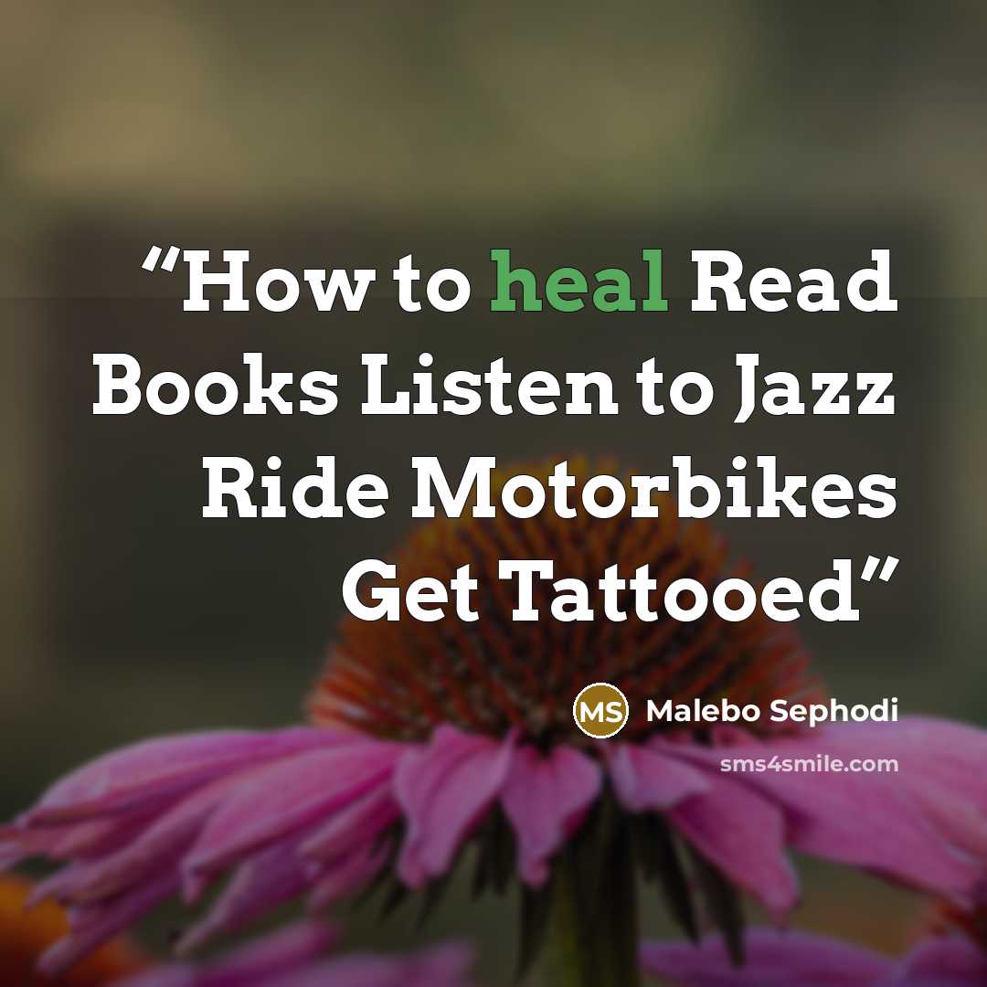 “How to heal Read Books Listen to Jazz Ride Motorbikes Get Tattooed” quote by Malebo Sephodi