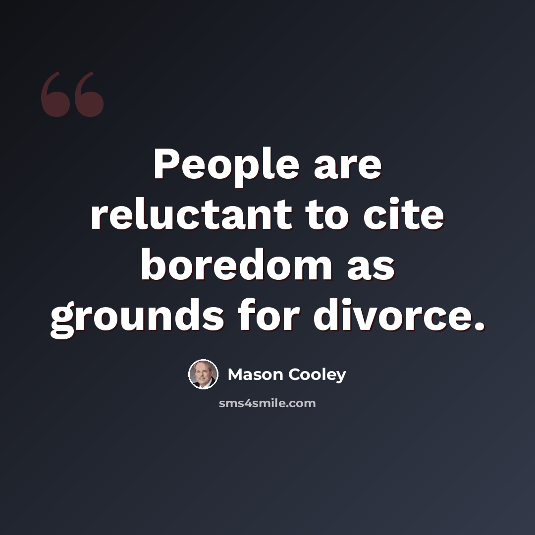 “People are reluctant to cite boredom as grounds for divorce.” quote by Mason Cooley