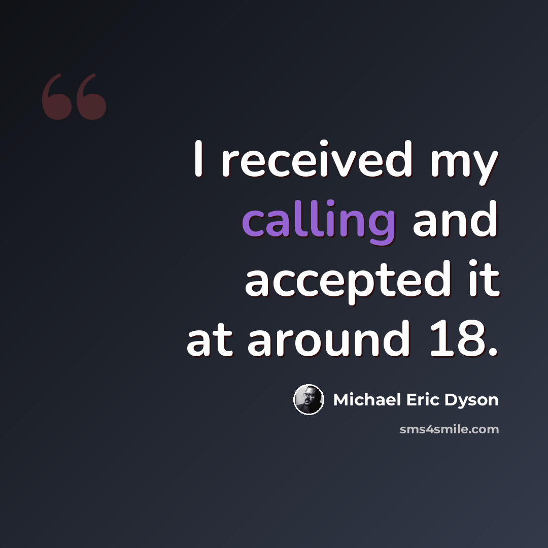 “I received my calling and accepted it at around 18.” quote by Michael Eric Dyson