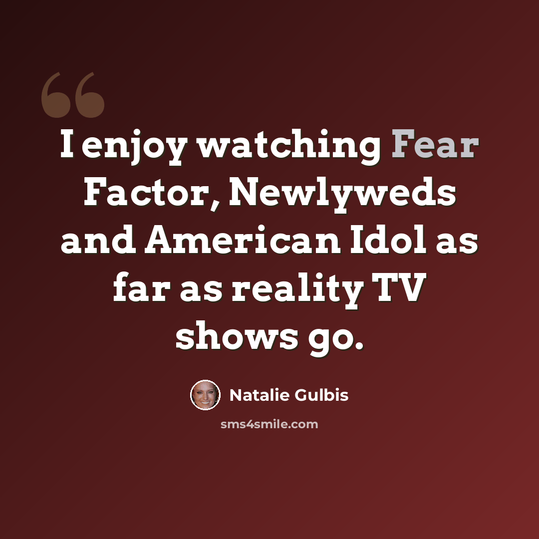 “I enjoy watching Fear Factor, Newlyweds and American Idol as far as reality TV shows go.” quote by Natalie Gulbis