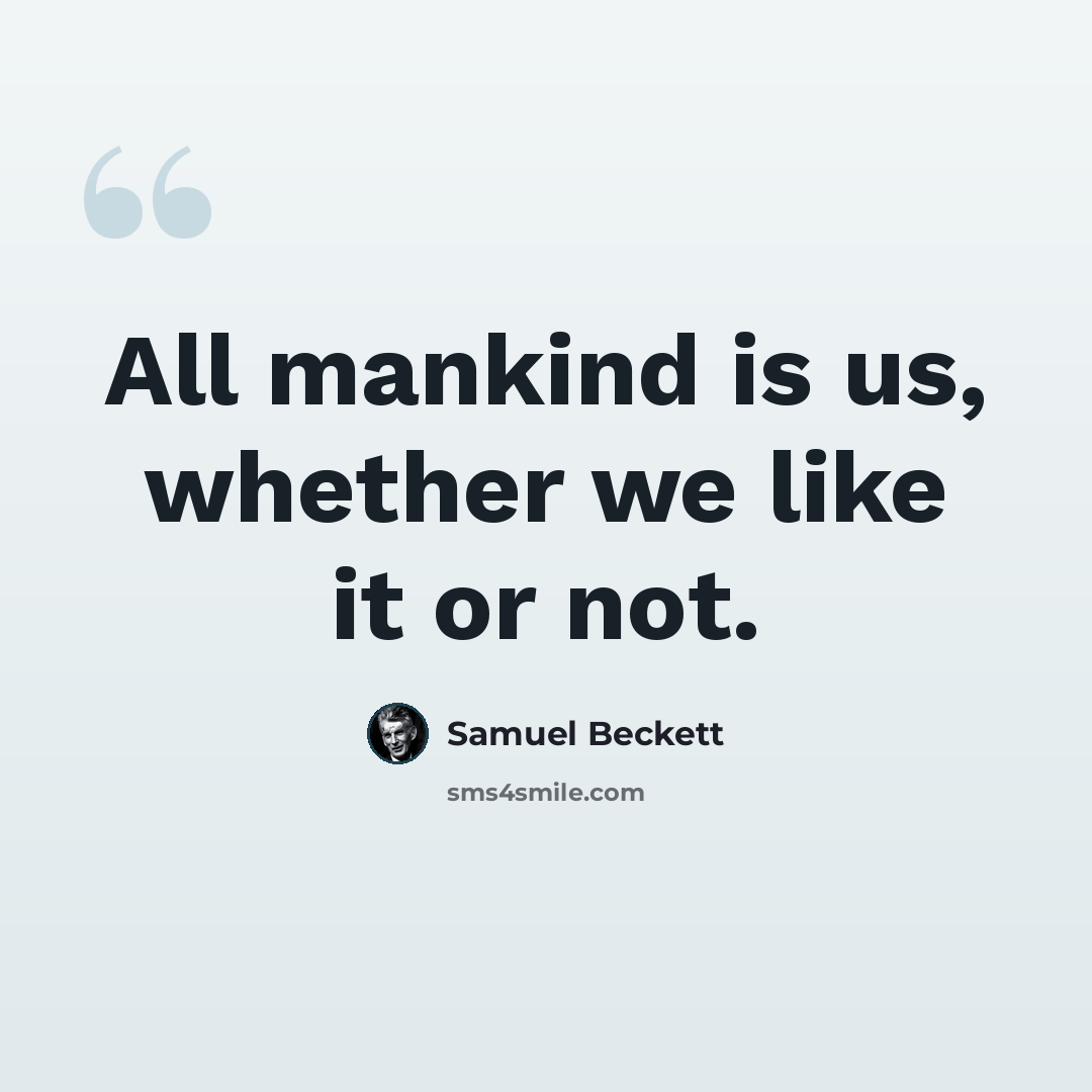 “All mankind is us, whether we like it or not.” quote by Samuel Beckett