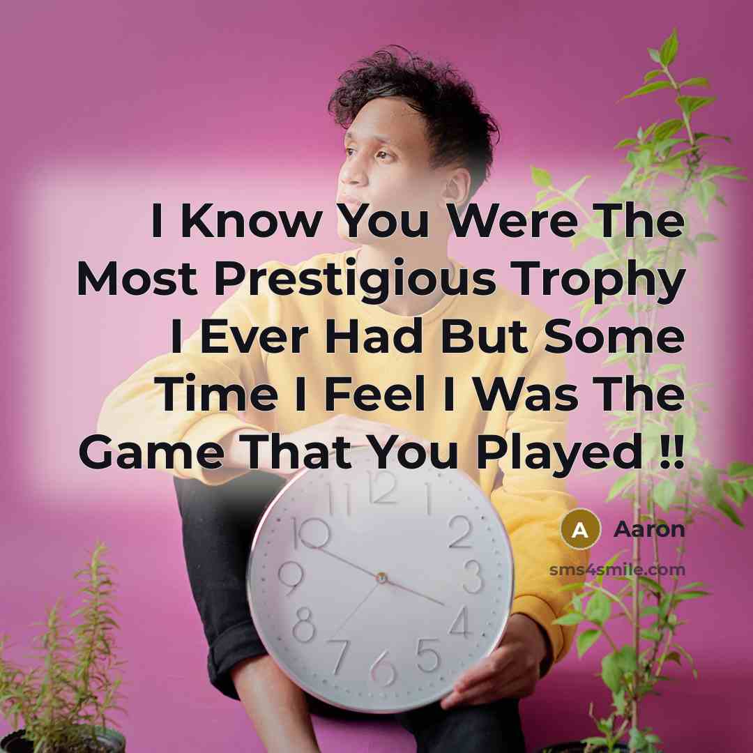“I Know You Were The Most Prestigious Trophy I Ever Had But Some Time I Feel I Was The Game That You Played !!” quote by AaRon