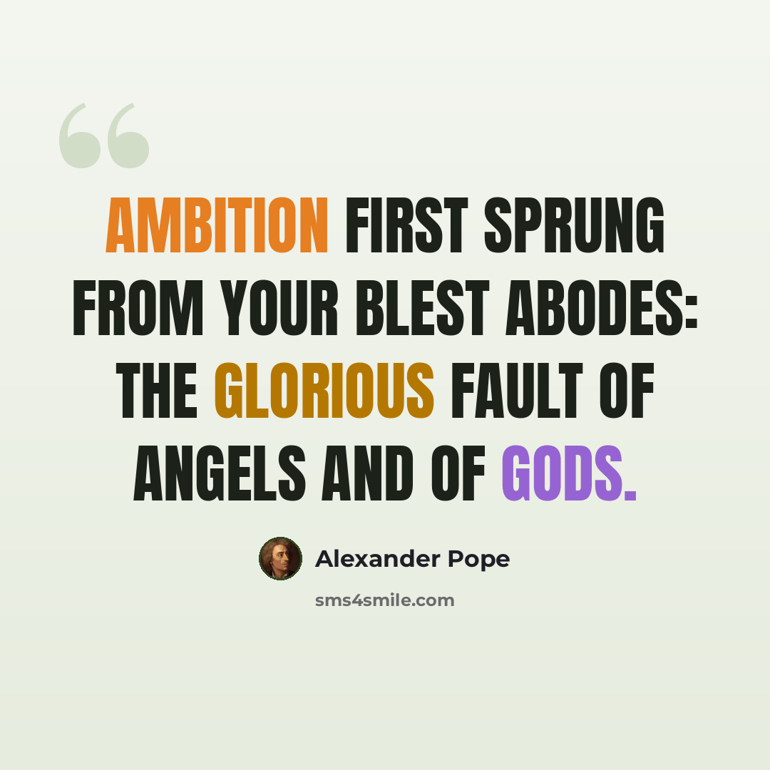 “Ambition first sprung from your blest abodes: the glorious fault of angels and of gods.” quote by Alexander Pope