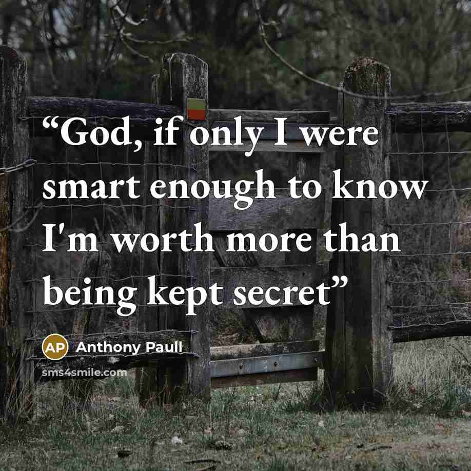 “God, if only I were smart enough to know I'm worth more than being kept secret” quote by Anthony Paull