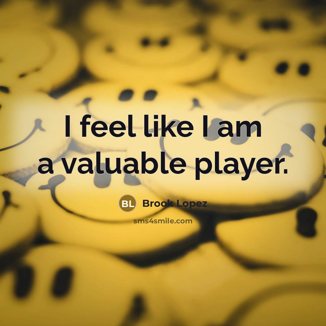 “I feel like I am a valuable player.” quote by Brook Lopez