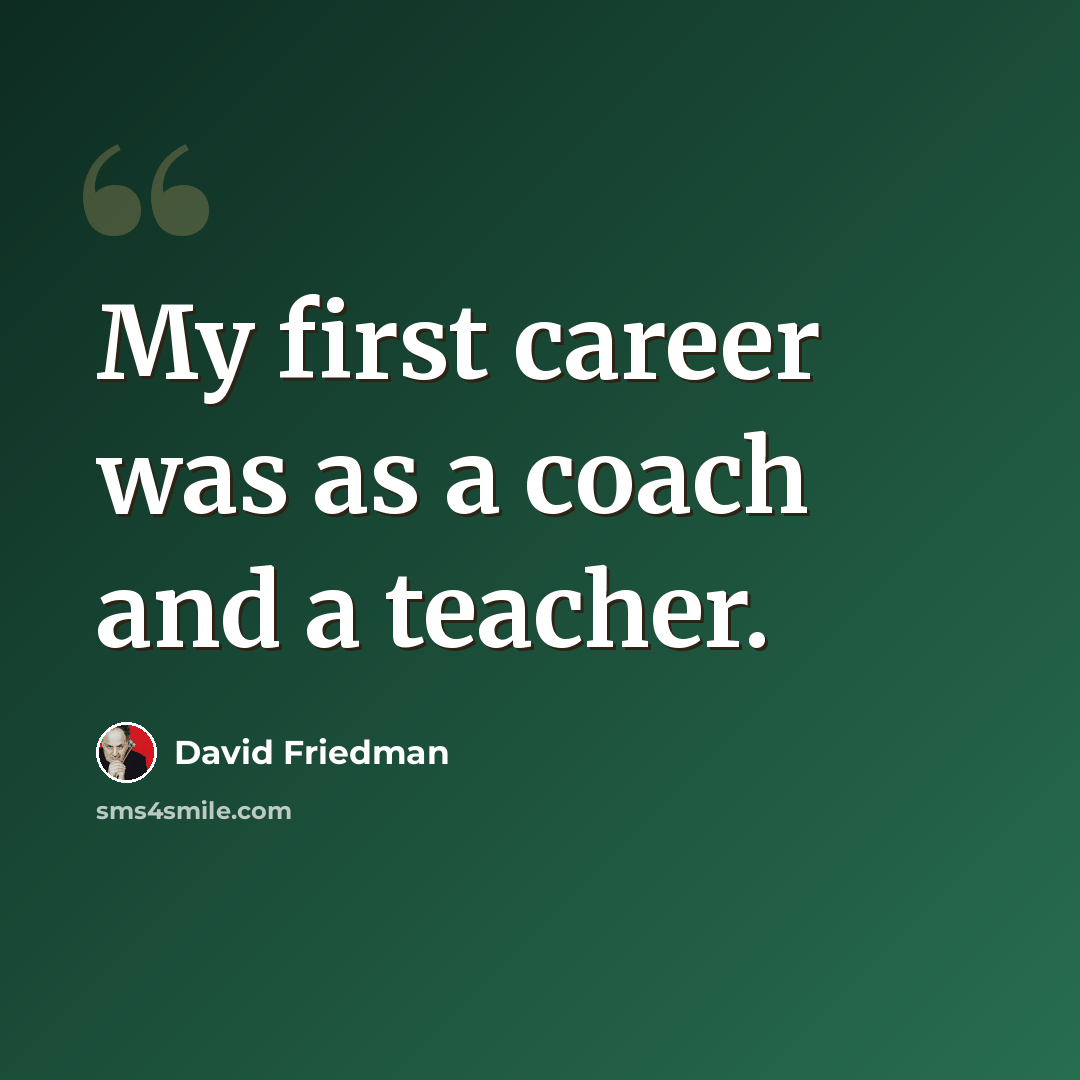 “My first career was as a coach and a teacher.” quote by David Friedman