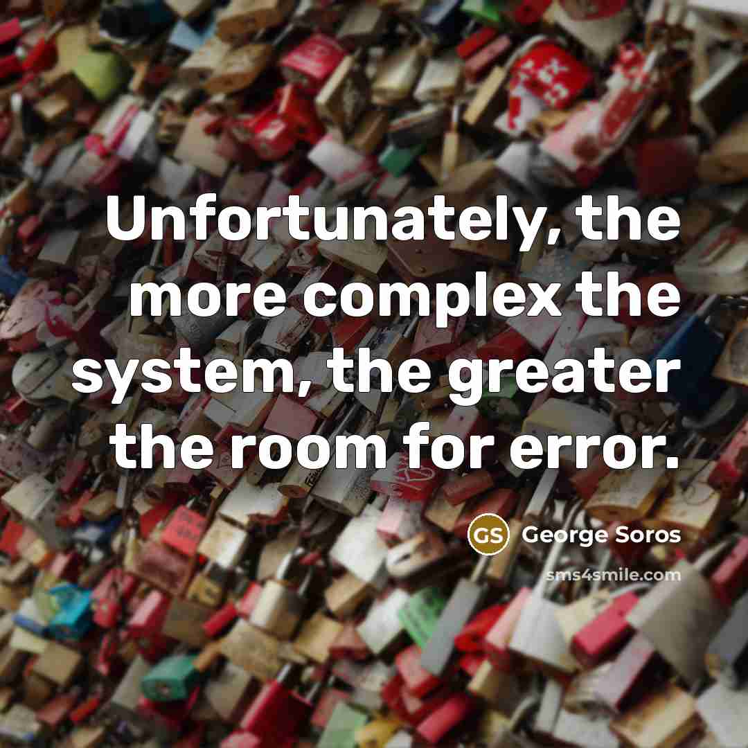 “Unfortunately, the more complex the system, the greater the room for error.” quote by George Soros
