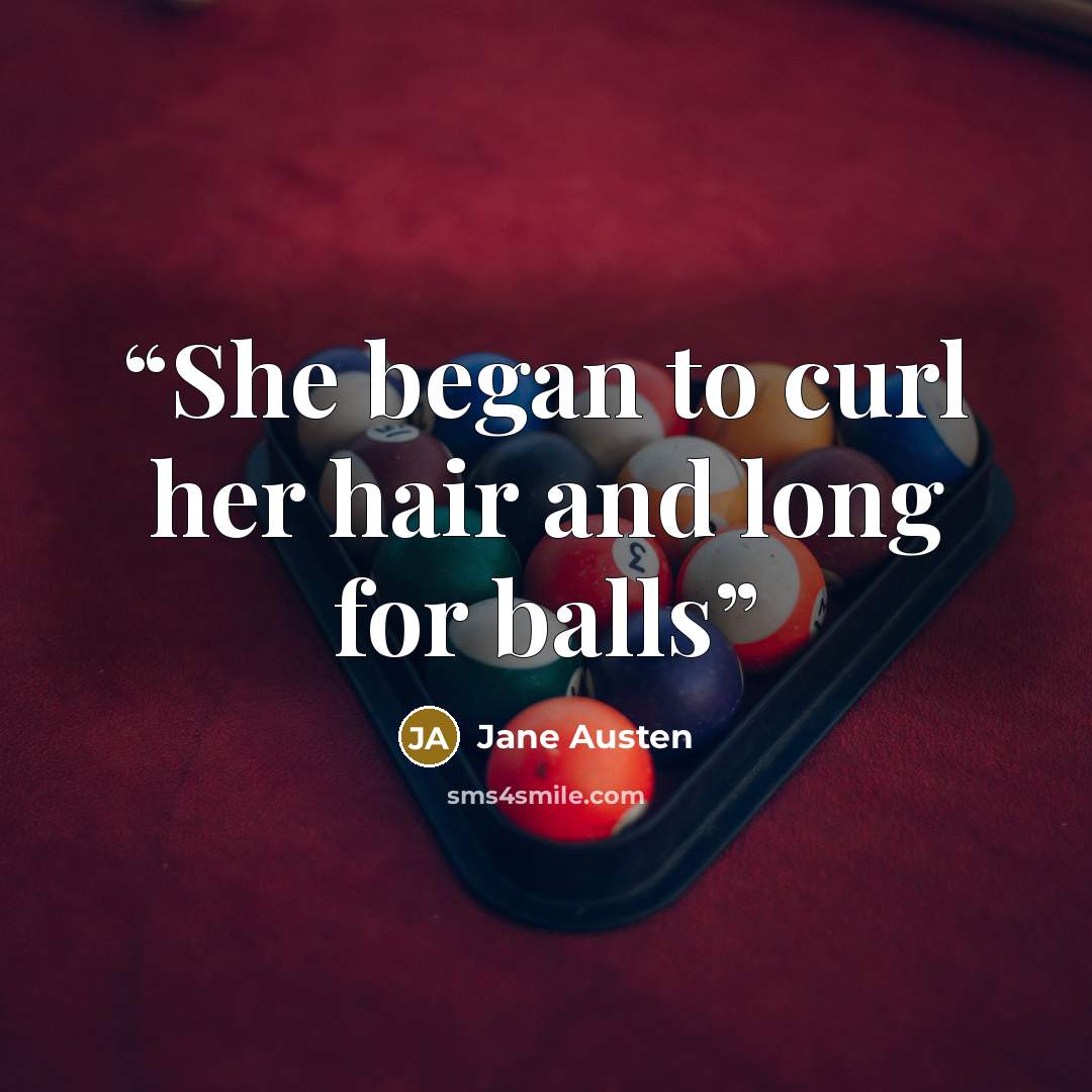 “She began to curl her hair and long for balls” quote by Jane Austen