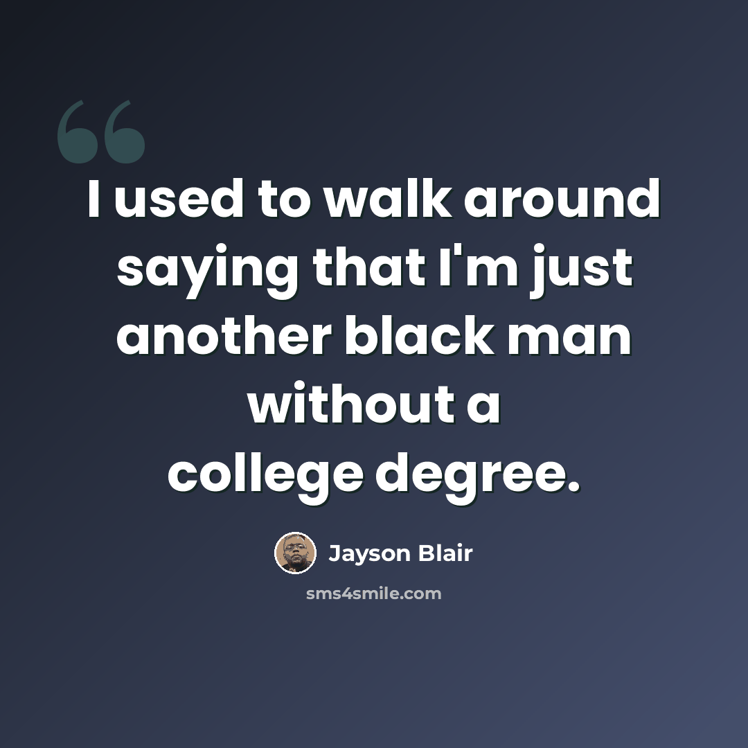 “I used to walk around saying that I'm just another black man without a college degree.” quote by Jayson Blair