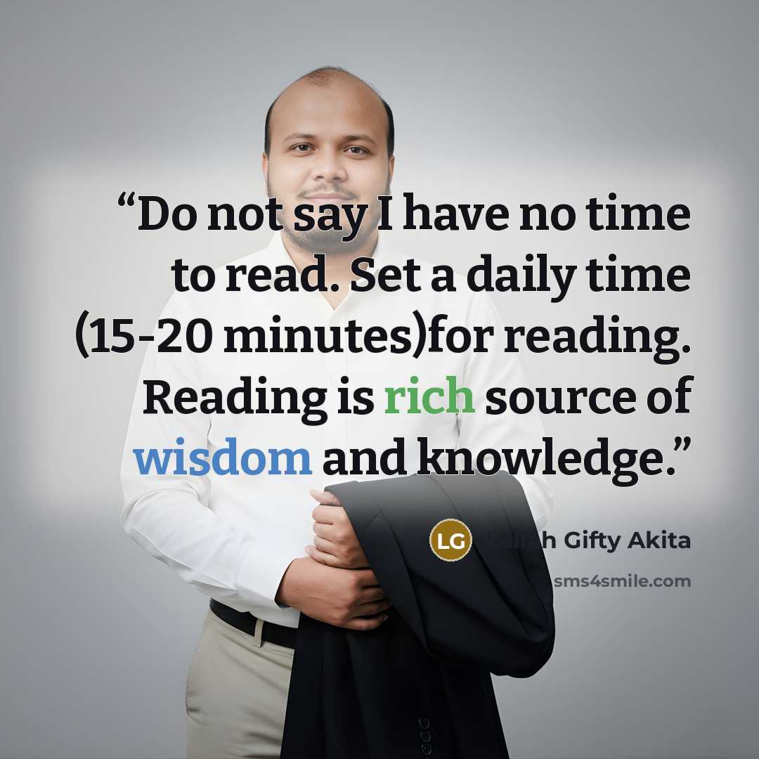 “Do not say I have no time to read. Set a daily time (15-20 minutes)for reading. Reading is rich source of wisdom and knowledge.” quote by Lailah Gifty Akita