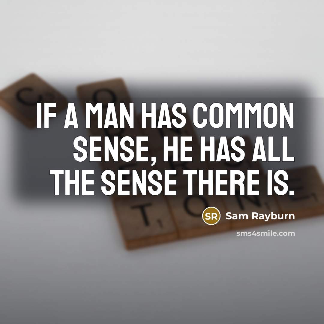 “If a man has common sense, he has all the sense there is.” quote by Sam Rayburn