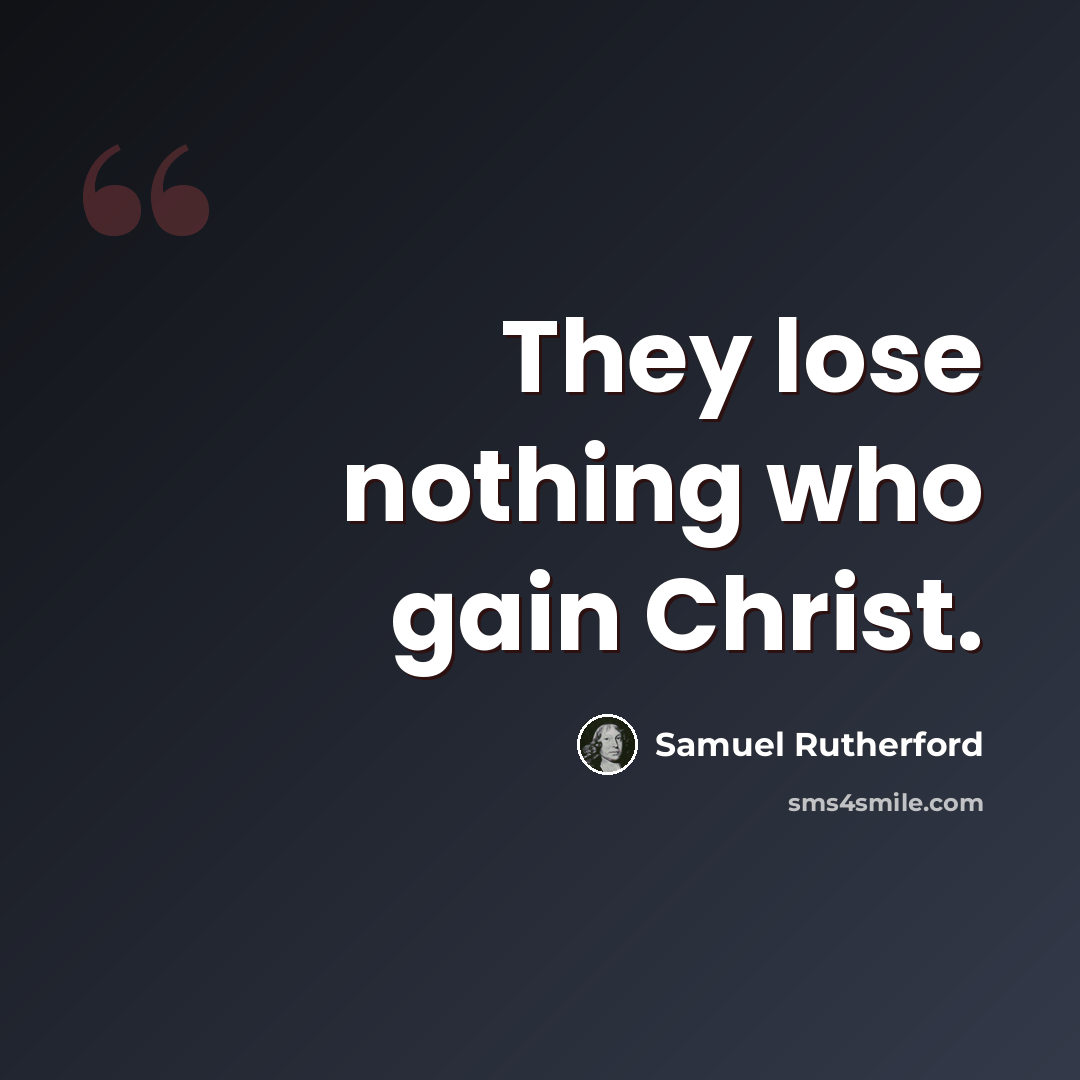 “They lose nothing who gain Christ.” quote by Samuel Rutherford
