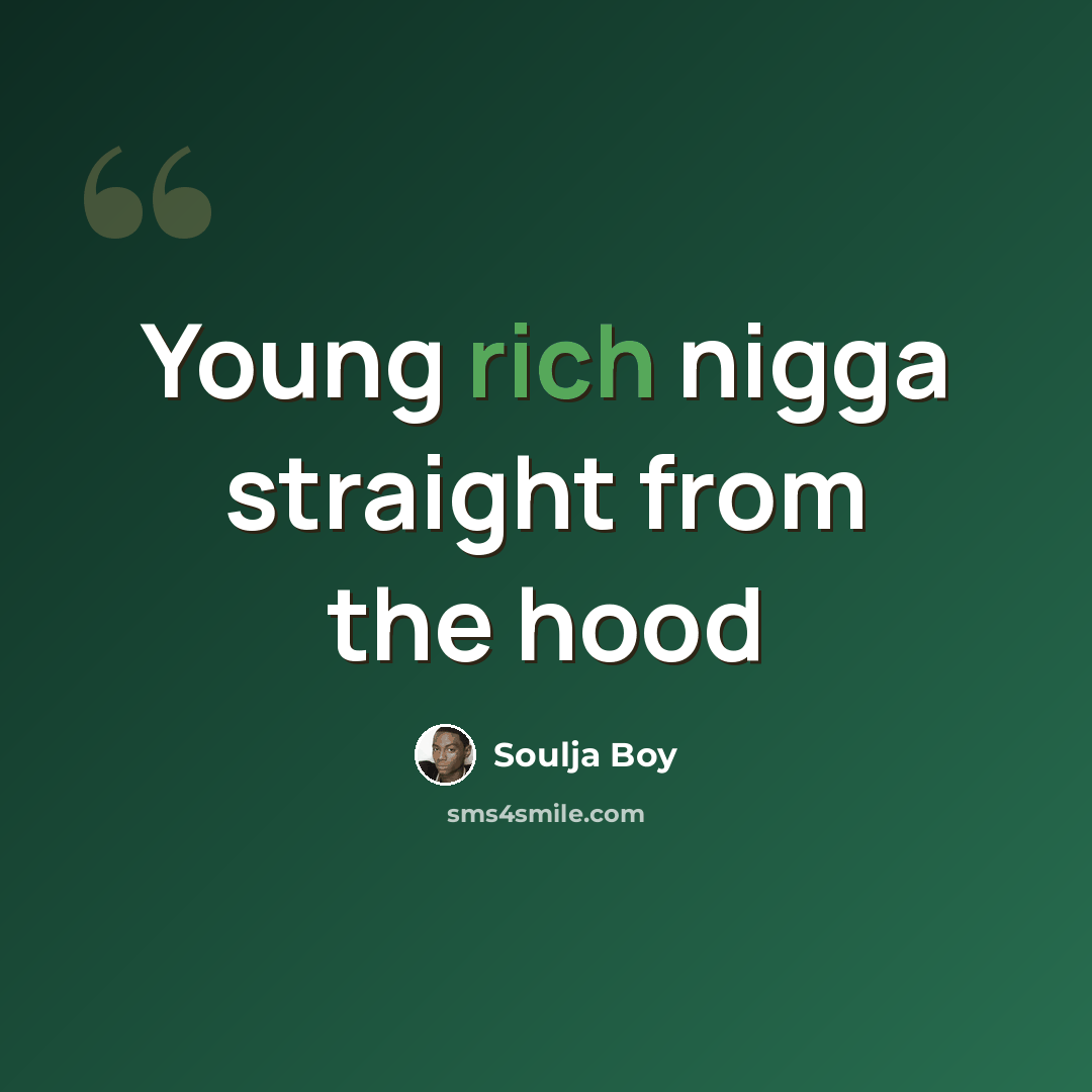 “Young rich nigga straight from the hood” quote by Soulja Boy