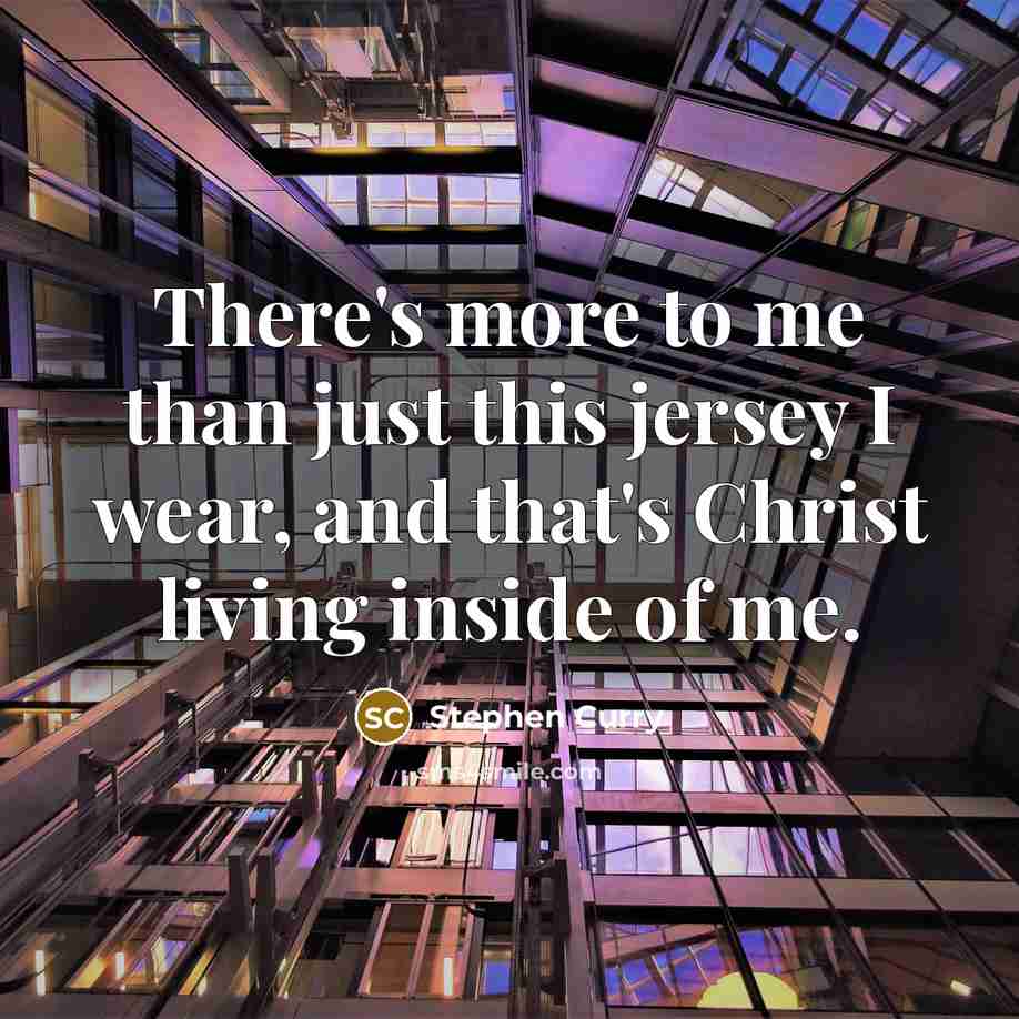 “There's more to me than just this jersey I wear, and that's Christ living inside of me.” quote by Stephen Curry