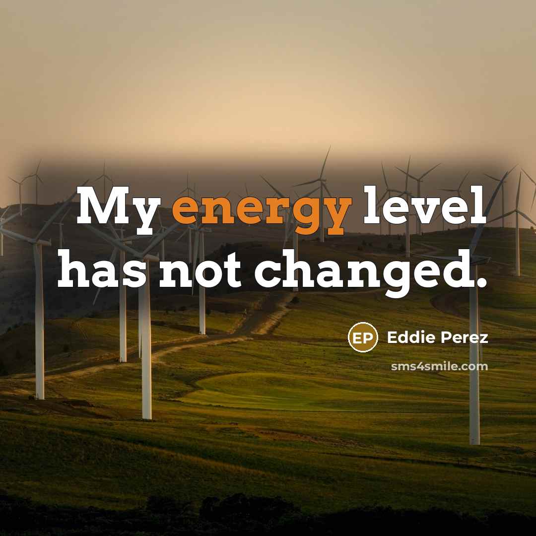 “My energy level has not changed.” quote by Eddie Perez