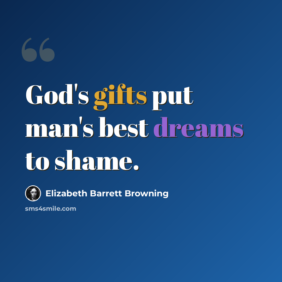 “God's gifts put man's best dreams to shame.” quote by Elizabeth Barrett Browning
