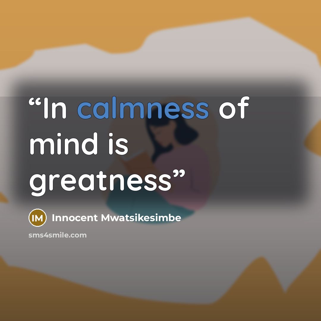 “In calmness of mind is greatness” quote by Innocent Mwatsikesimbe
