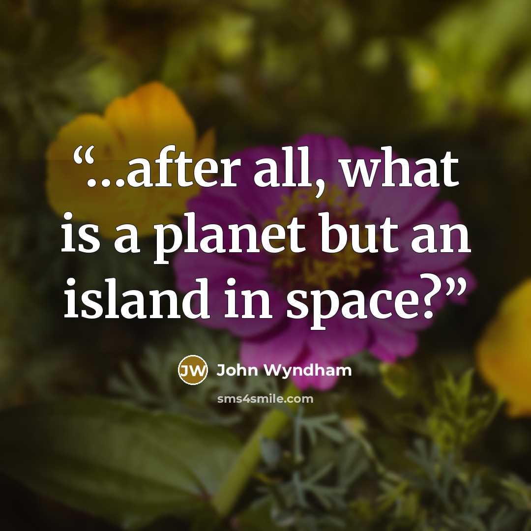 “…after all, what is a planet but an island in space?” quote by John Wyndham