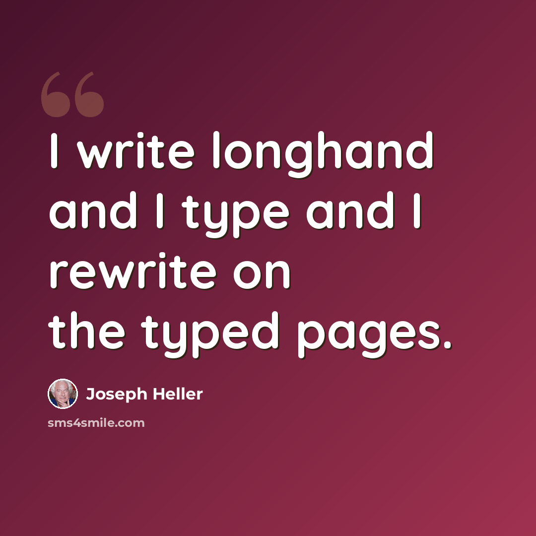 “I write longhand and I type and I rewrite on the typed pages.” quote by Joseph Heller