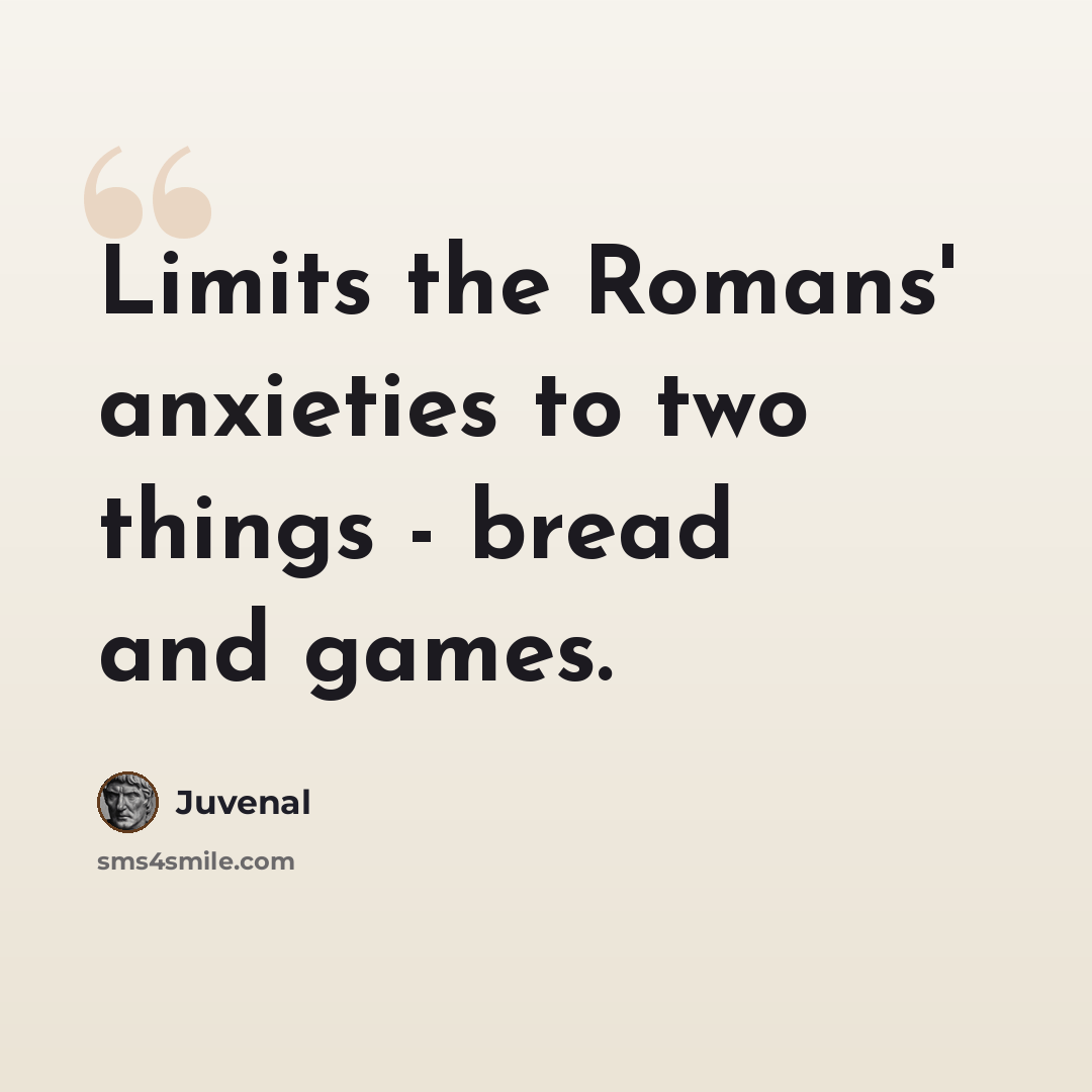“Limits the Romans' anxieties to two things - bread and games.” quote by Juvenal
