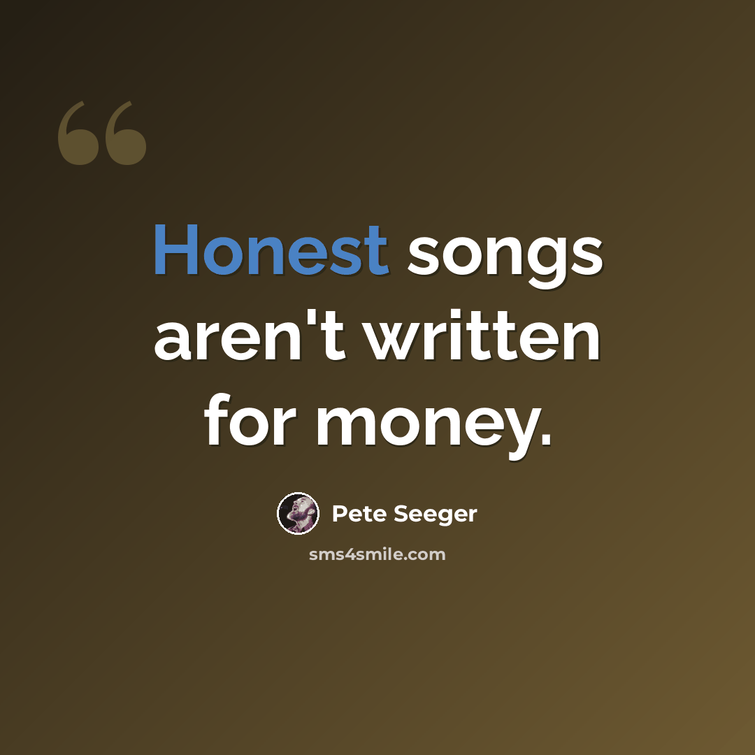 “Honest songs aren't written for money.” quote by Pete Seeger