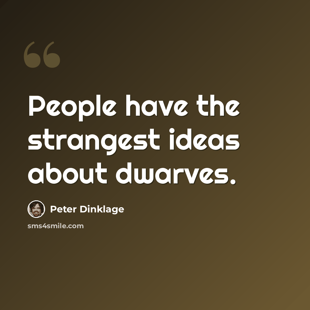 “People have the strangest ideas about dwarves.” quote by Peter Dinklage