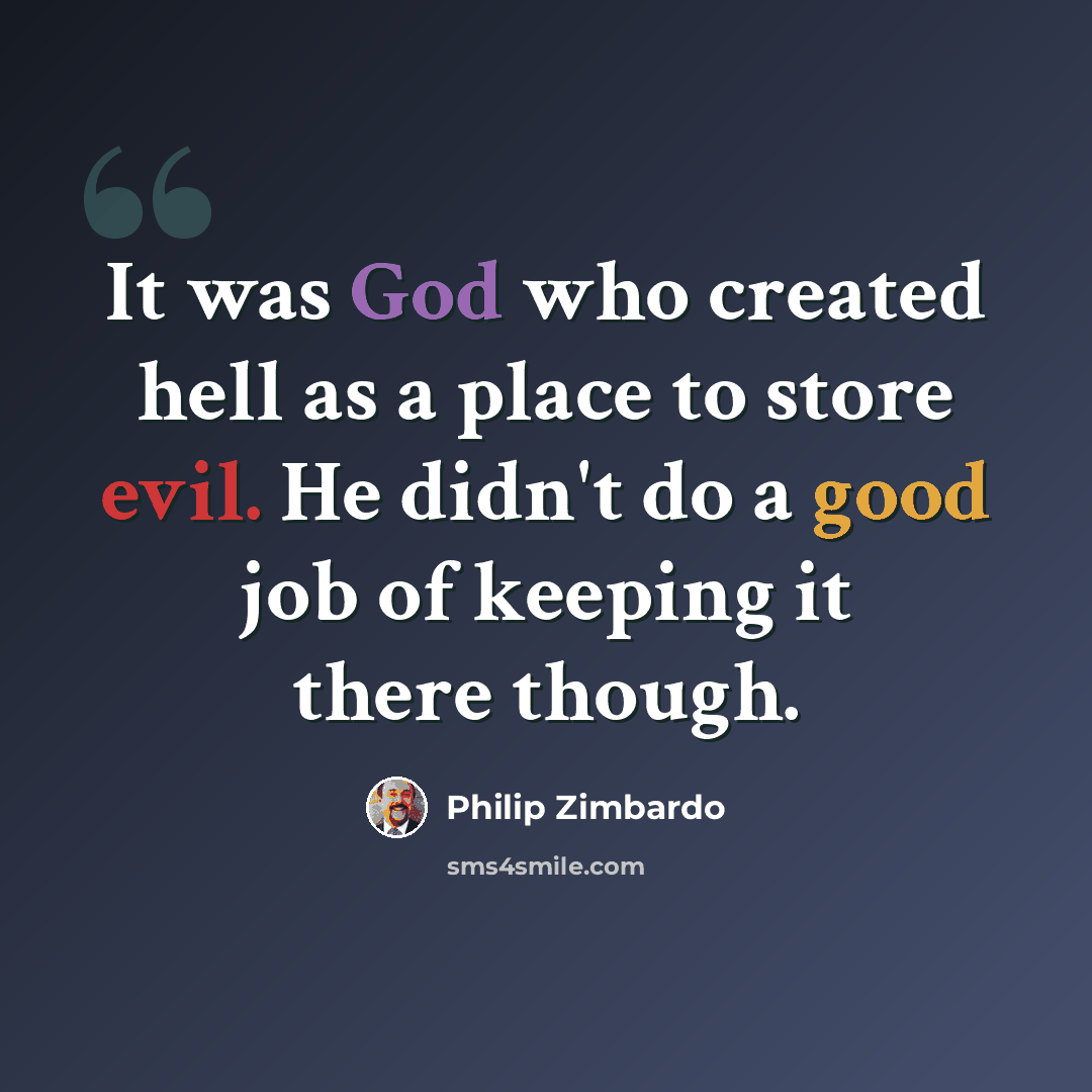 “It was God who created hell as a place to store evil. He didn't do a good job of keeping it there though.” quote by Philip Zimbardo