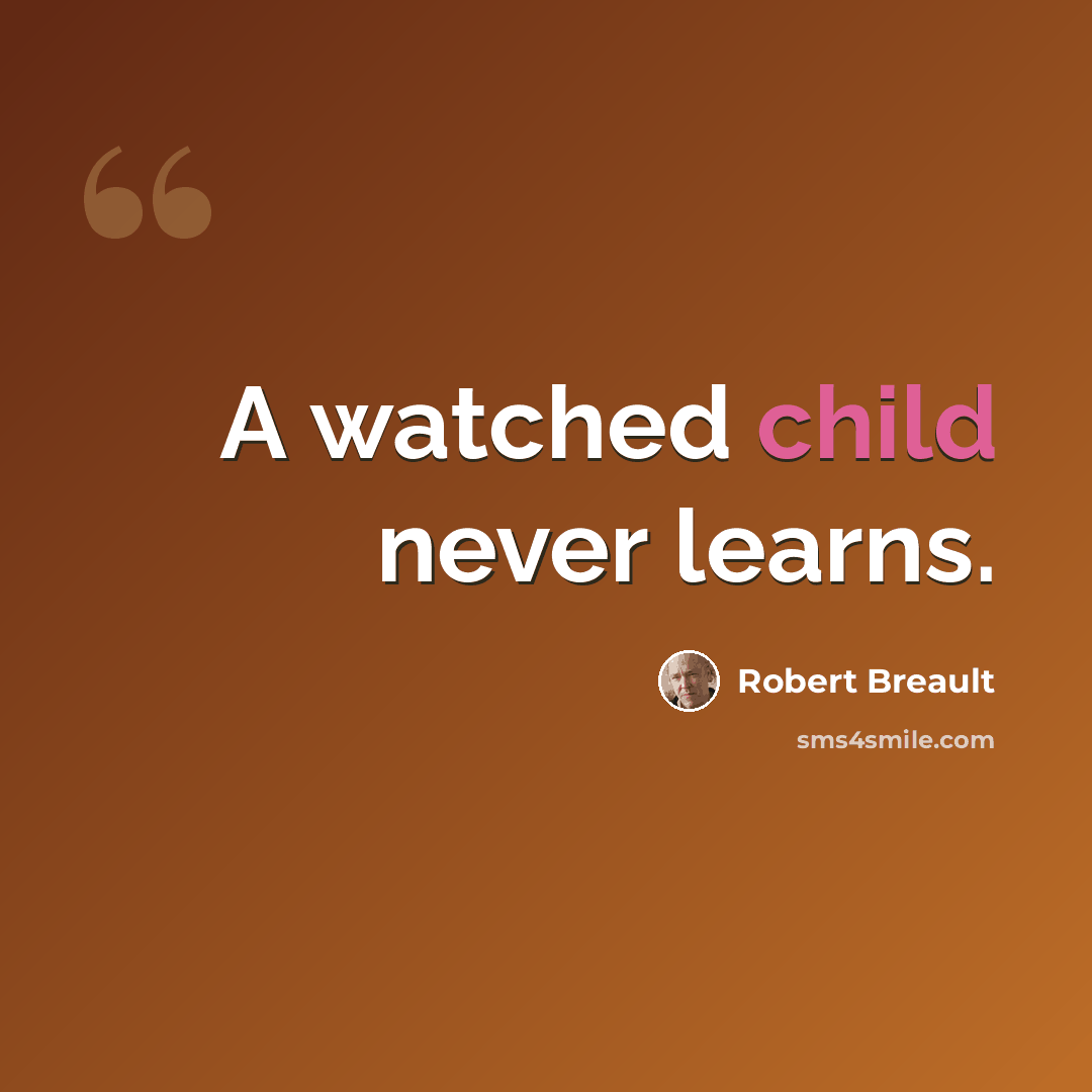 “A watched child never learns.” quote by Robert Breault