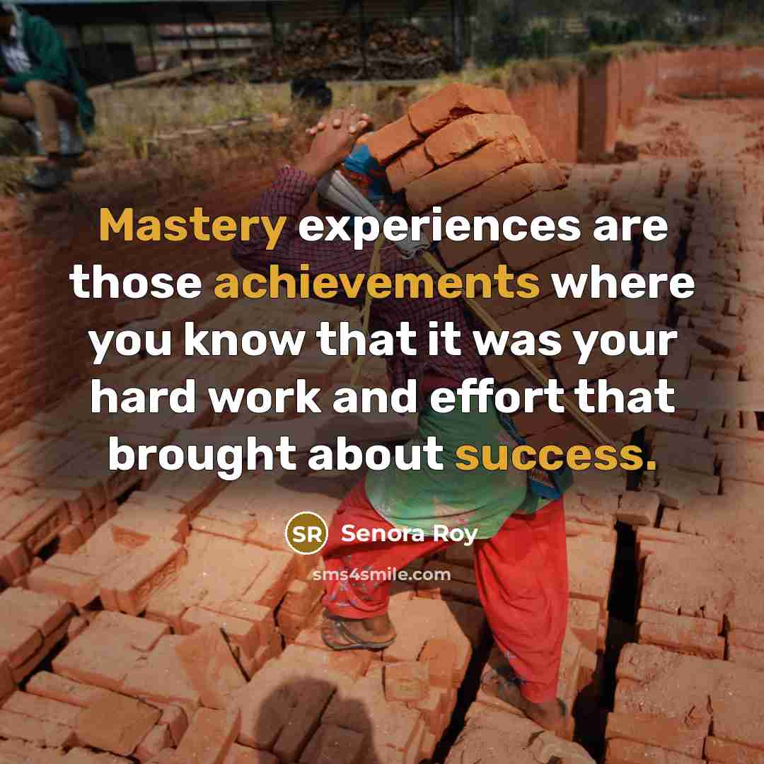“Mastery experiences are those achievements where you know that it was your hard work and effort that brought about success.” quote by Senora Roy