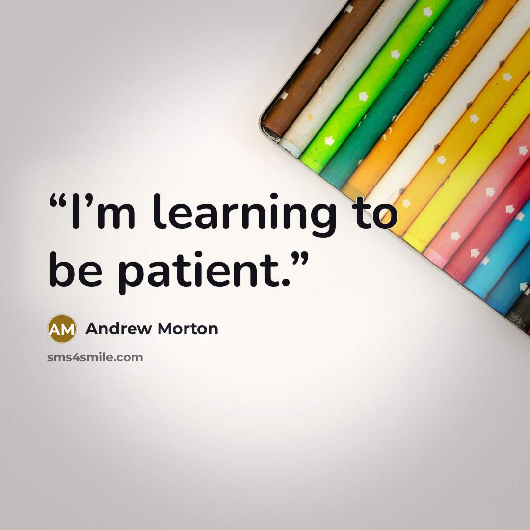 “I’m learning to be patient.” quote by Andrew Morton