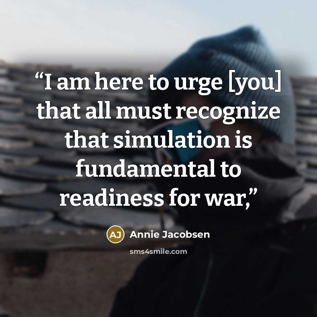 “I am here to urge [you] that all must recognize that simulation is fundamental to readiness for war,” quote by Annie Jacobsen
