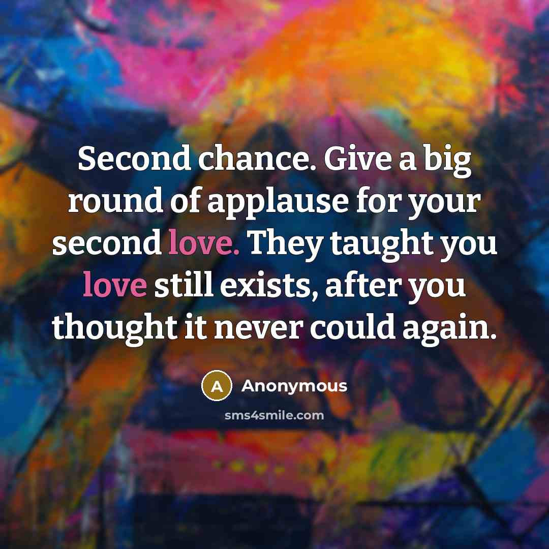 “Second chance. Give a big round of applause for your second love. They taught you love still exists, after you thought it never could again.” quote by Anonymous