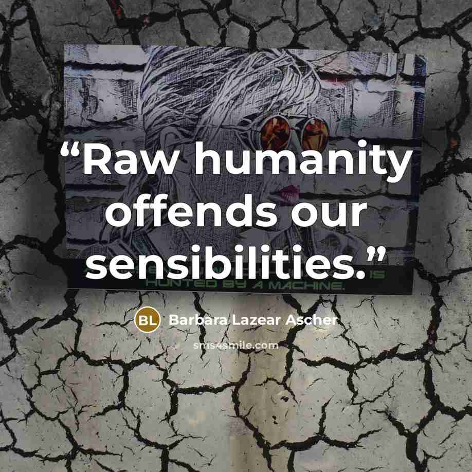 “Raw humanity offends our sensibilities.” quote by Barbara Lazear Ascher