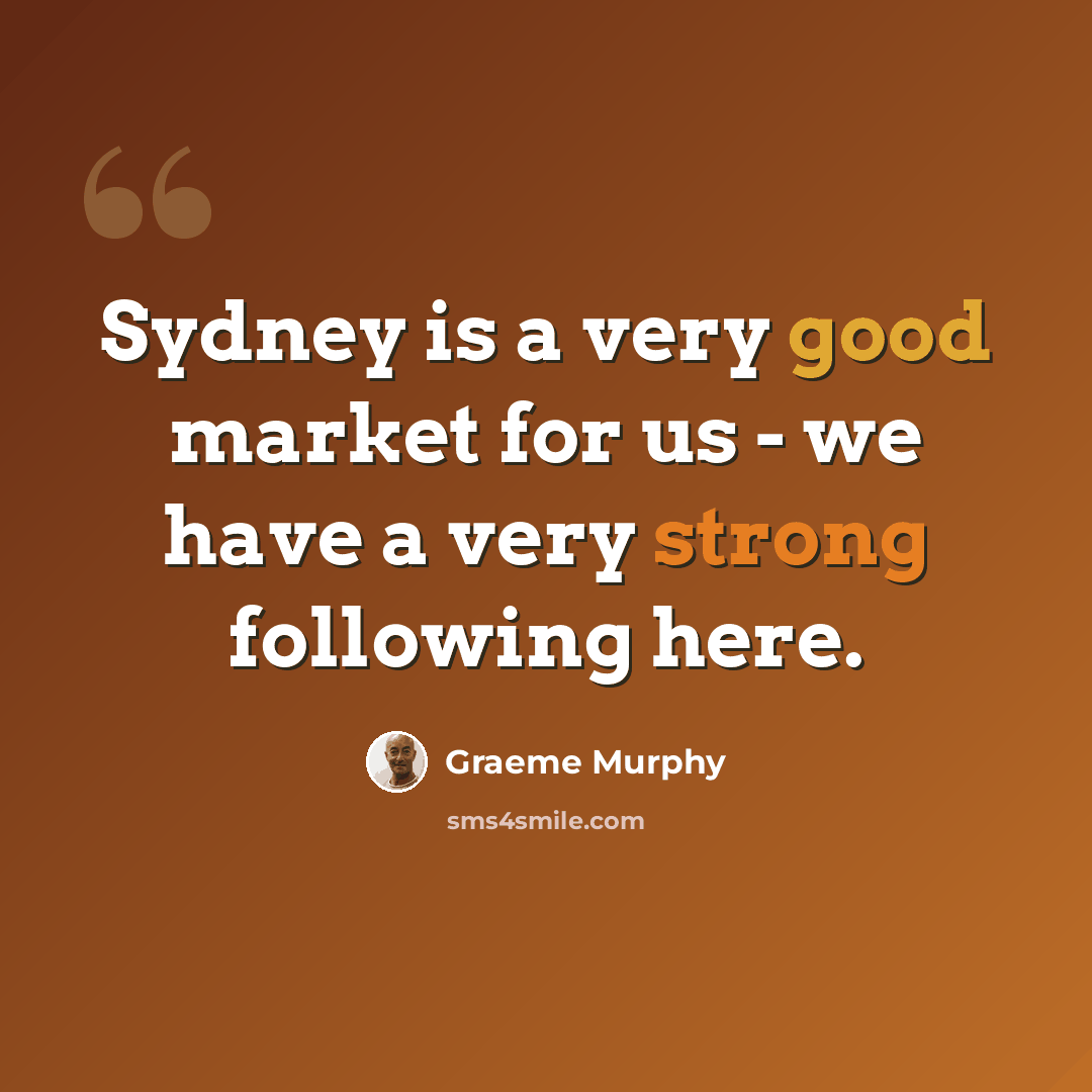 “Sydney is a very good market for us - we have a very strong following here.” quote by Graeme Murphy