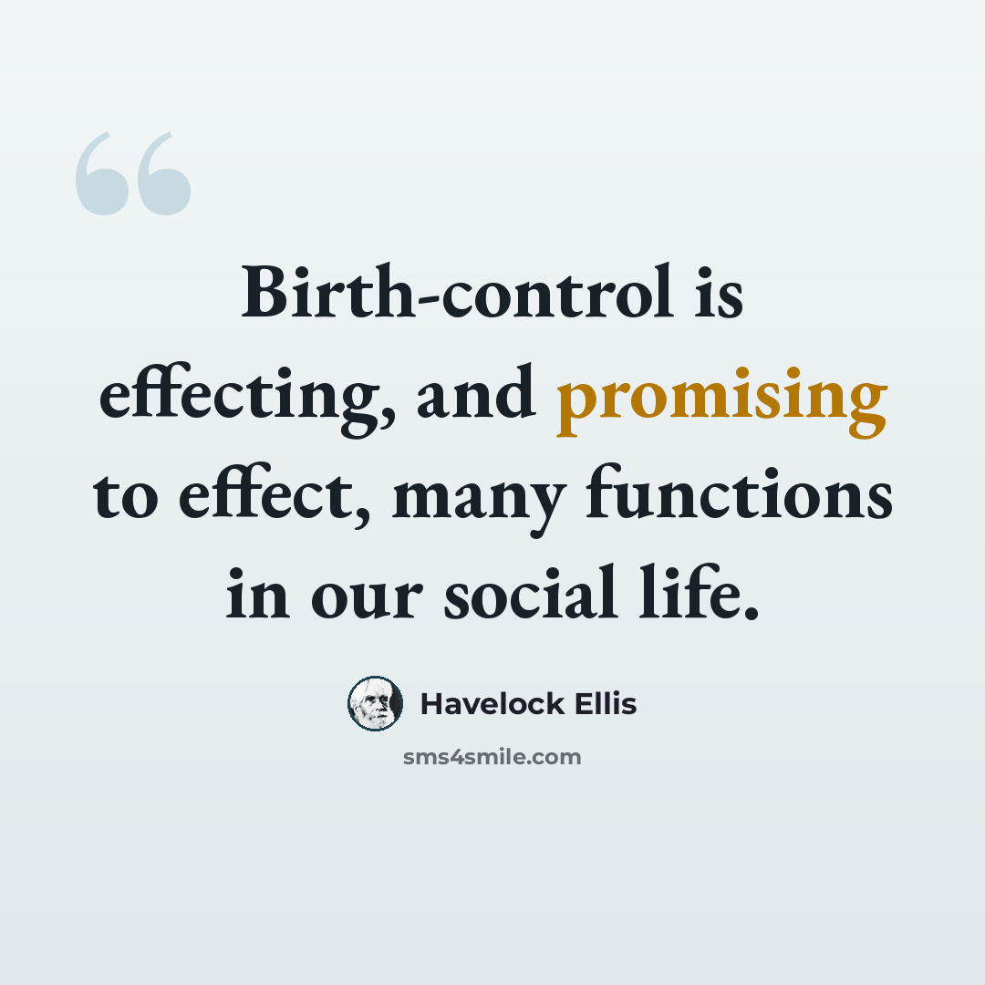 “Birth-control is effecting, and promising to effect, many functions in our social life.” quote by Havelock Ellis