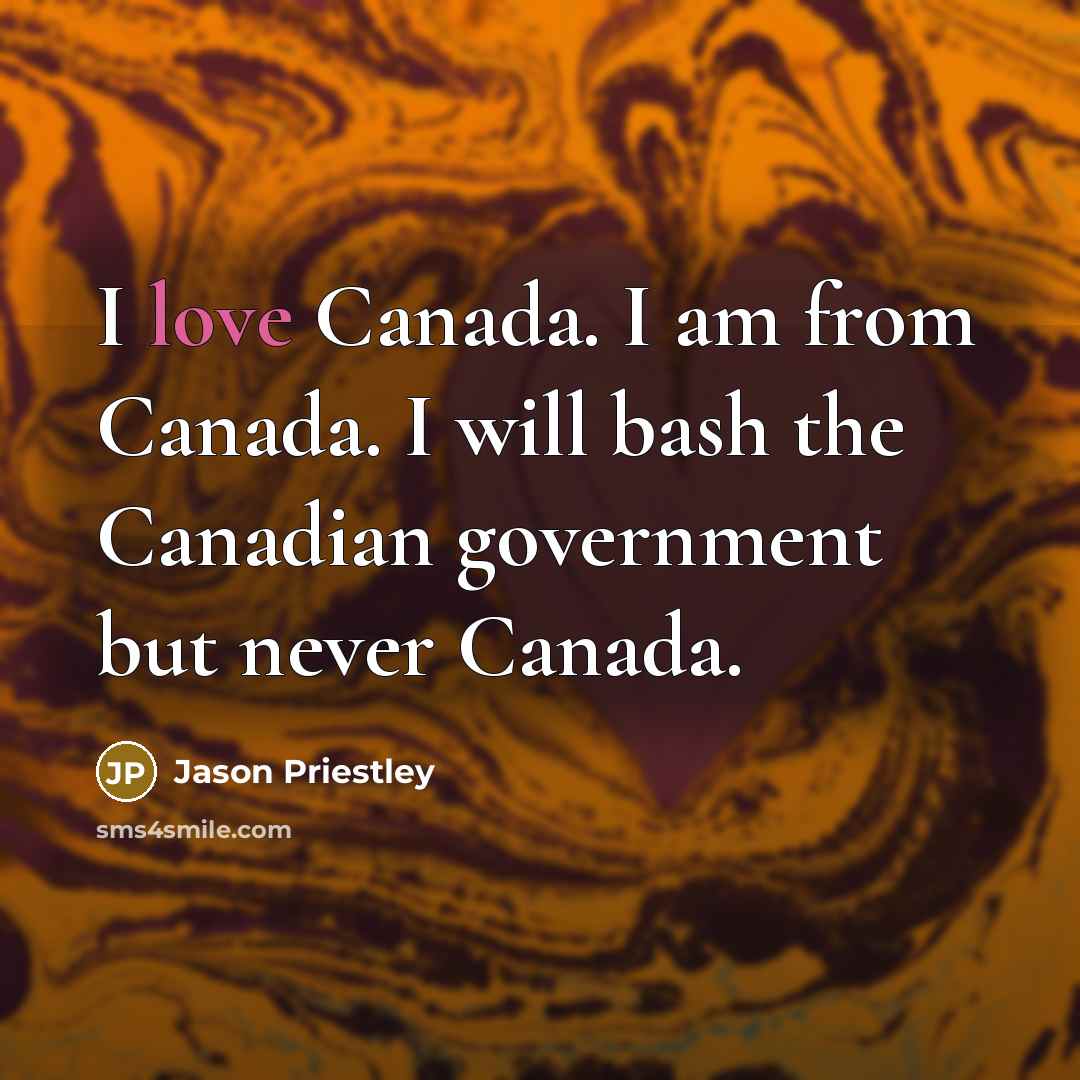 “I love Canada. I am from Canada. I will bash the Canadian government but never Canada.” quote by Jason Priestley