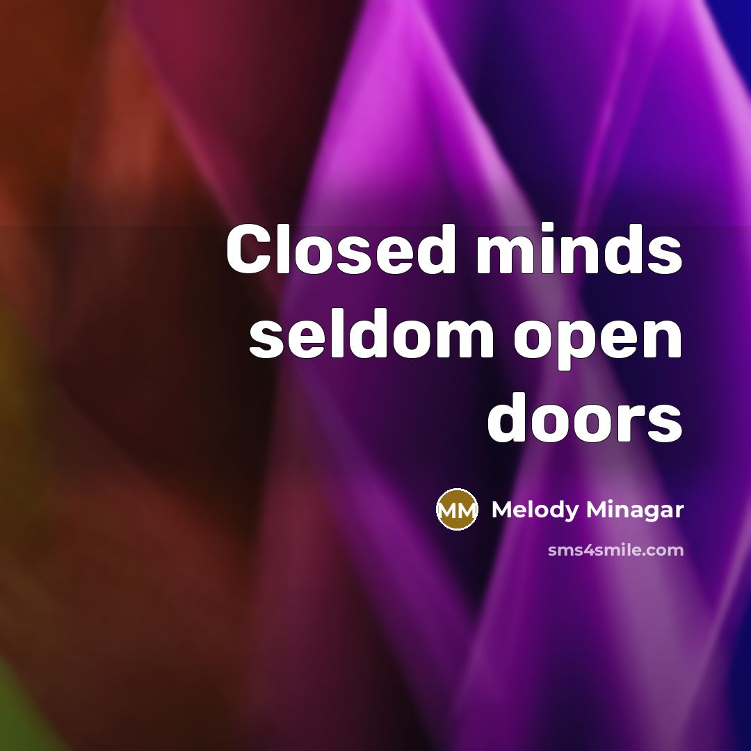 “Closed minds seldom open doors” quote by Melody Minagar