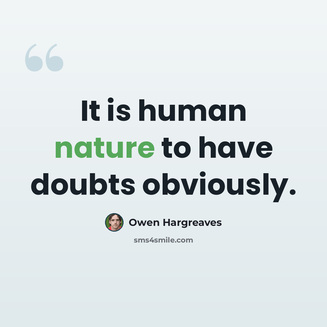 “It is human nature to have doubts obviously.” quote by Owen Hargreaves