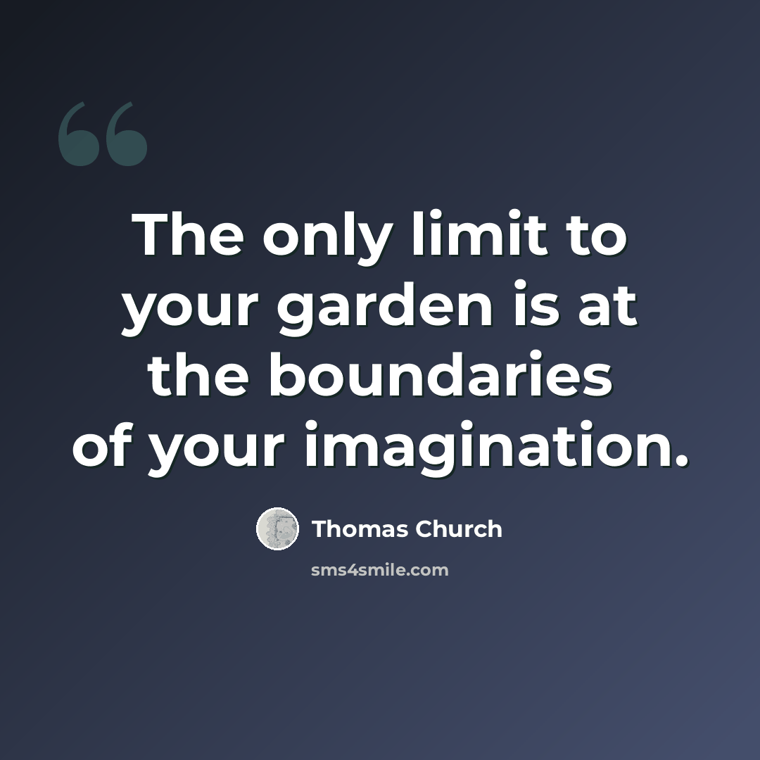 “The only limit to your garden is at the boundaries of your imagination.” quote by Thomas Church