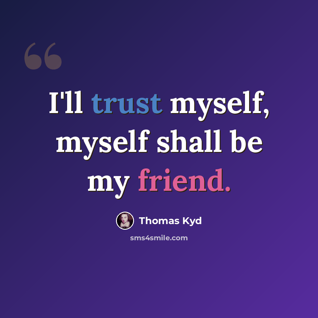 “I'll trust myself, myself shall be my friend.” quote by Thomas Kyd