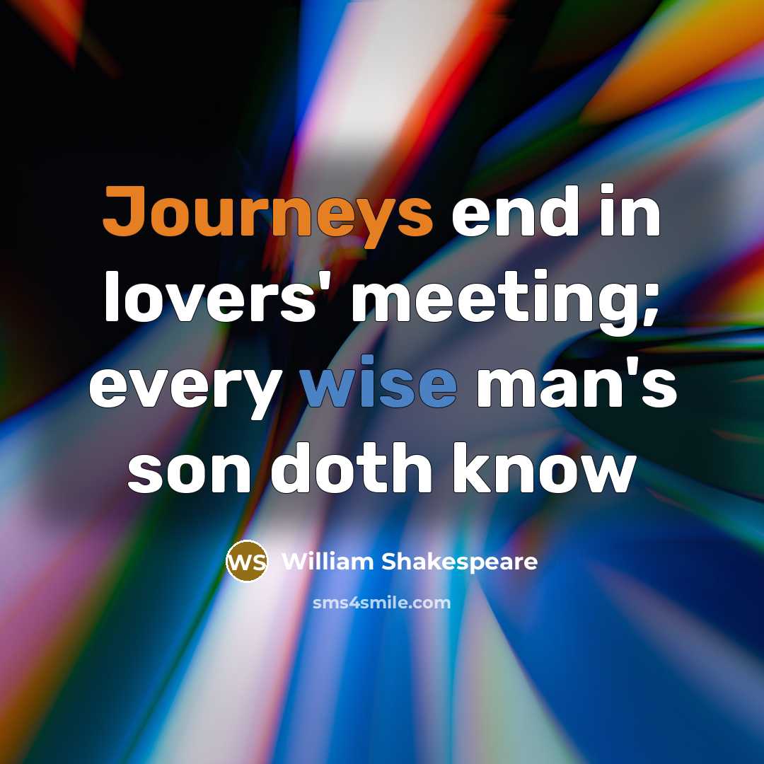 “Journeys end in lovers' meeting; every wise man's son doth know” quote by William Shakespeare