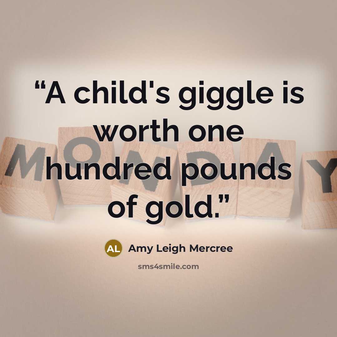 “A child's giggle is worth one hundred pounds of gold.” quote by Amy Leigh Mercree