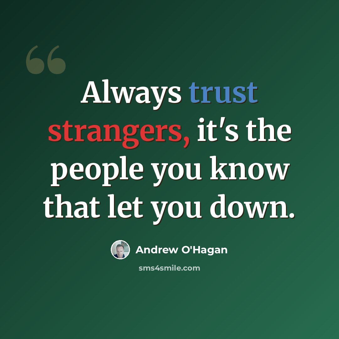 “Always trust strangers, it's the people you know that let you down.” quote by Andrew O'Hagan