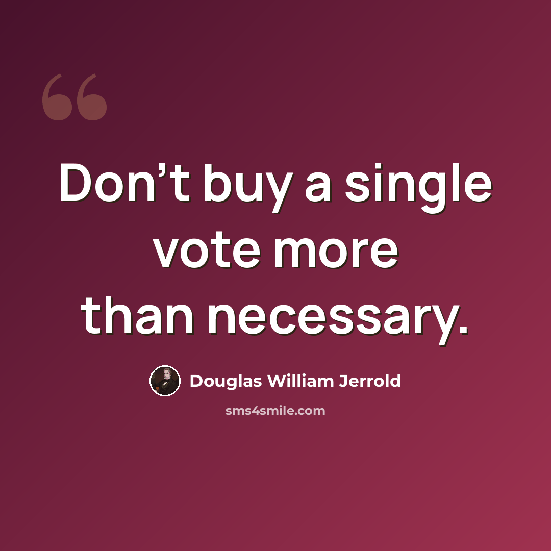 “Don't buy a single vote more than necessary.” quote by Douglas William Jerrold